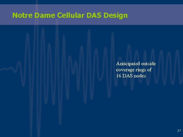 Notre Dame Cellular DAS Design Anticipated outside coverage rings of 16 DAS nodes 27