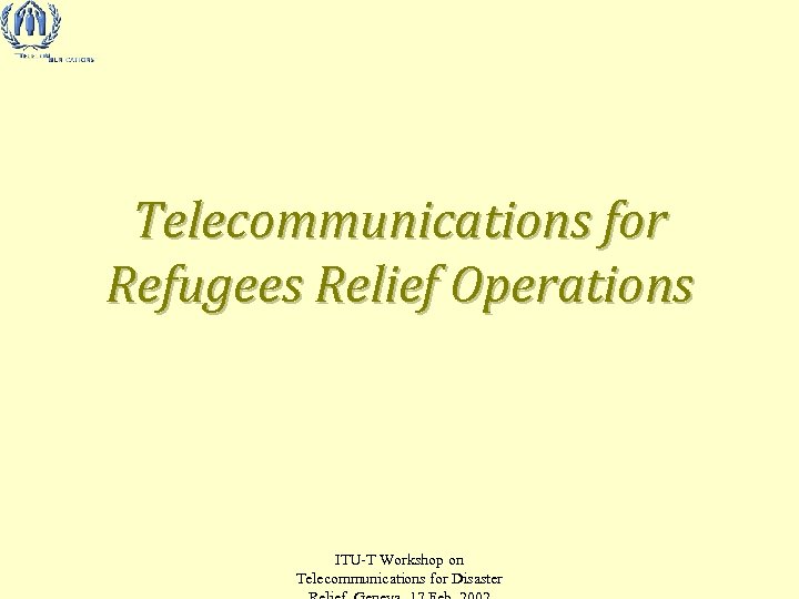 Telecommunications for Refugees Relief Operations ITU-T Workshop on Telecommunications for Disaster 
