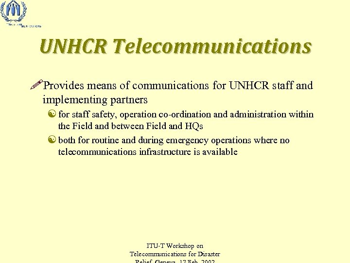 UNHCR Telecommunications !Provides means of communications for UNHCR staff and implementing partners [ for