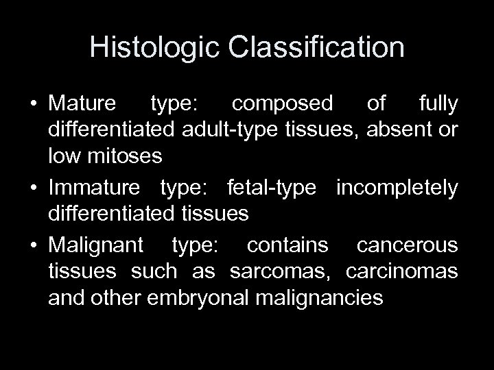 Histologic Classification • Mature type: composed of fully differentiated adult-type tissues, absent or low