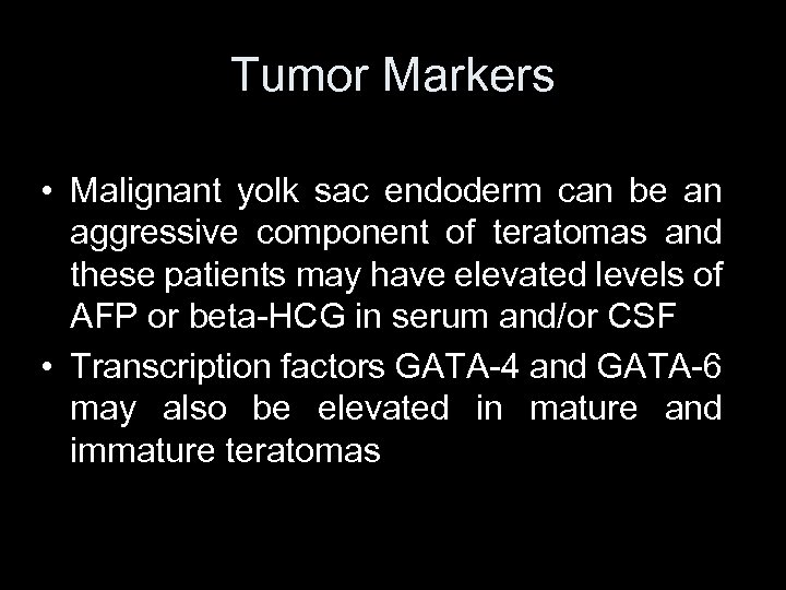 Tumor Markers • Malignant yolk sac endoderm can be an aggressive component of teratomas