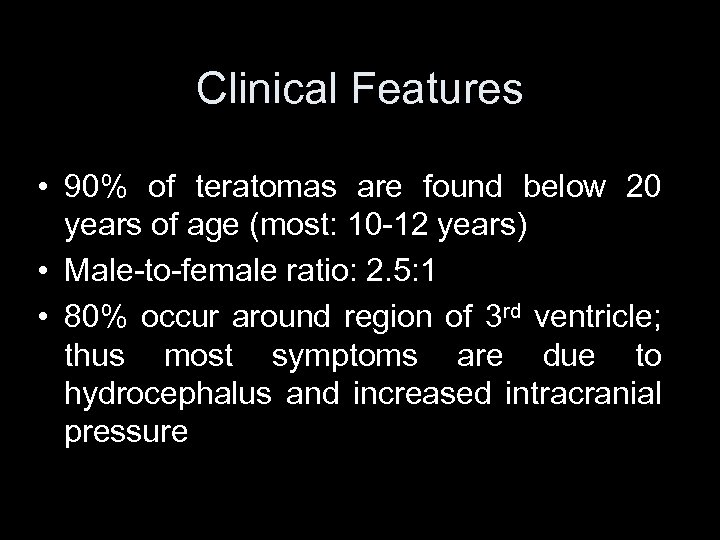 Clinical Features • 90% of teratomas are found below 20 years of age (most: