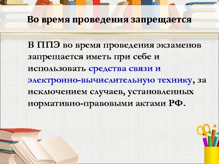 Во время проведения запрещается В ППЭ во время проведения экзаменов запрещается иметь при себе