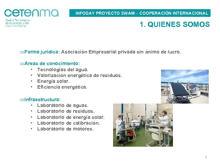 INFODAY PROYECTO SWAM – COOPERACIÓN INTERNACIONAL 1. QUIENES SOMOS ÞForma jurídica: Asociación Empresarial privada