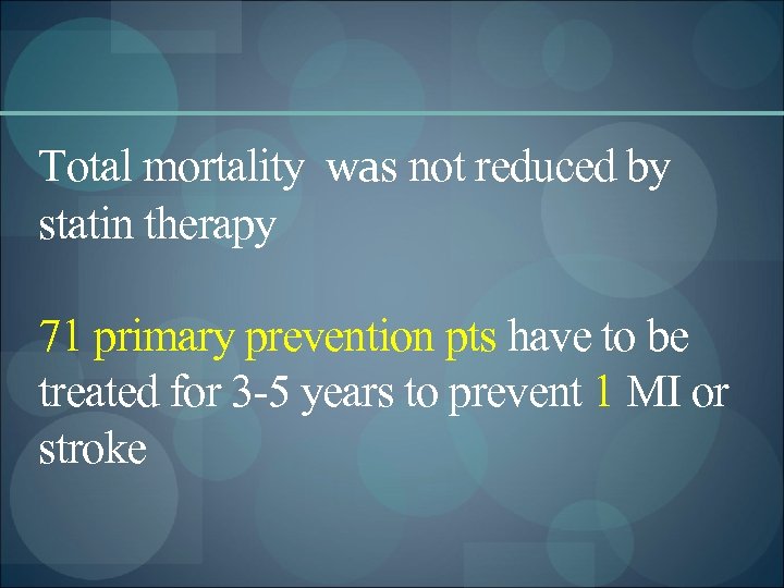 Total mortality was not reduced by statin therapy 71 primary prevention pts have to