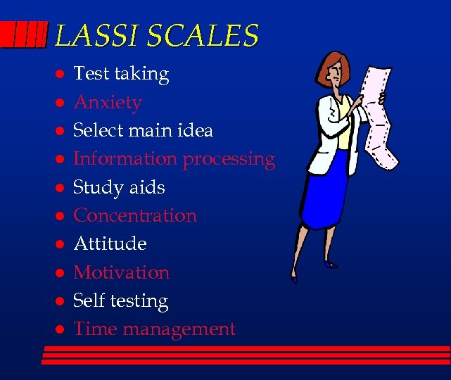 LASSI SCALES l l l l l Test taking Anxiety Select main idea Information