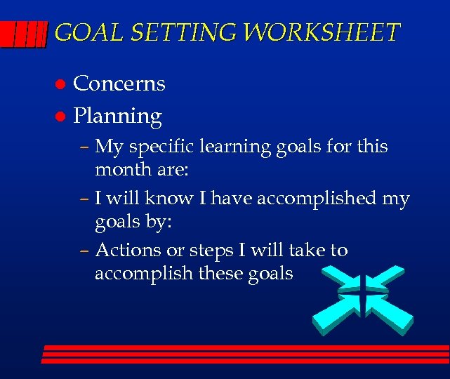 GOAL SETTING WORKSHEET Concerns l Planning l – My specific learning goals for this