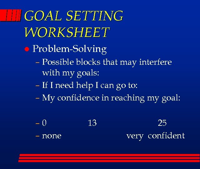 GOAL SETTING WORKSHEET l Problem-Solving – Possible blocks that may interfere with my goals: