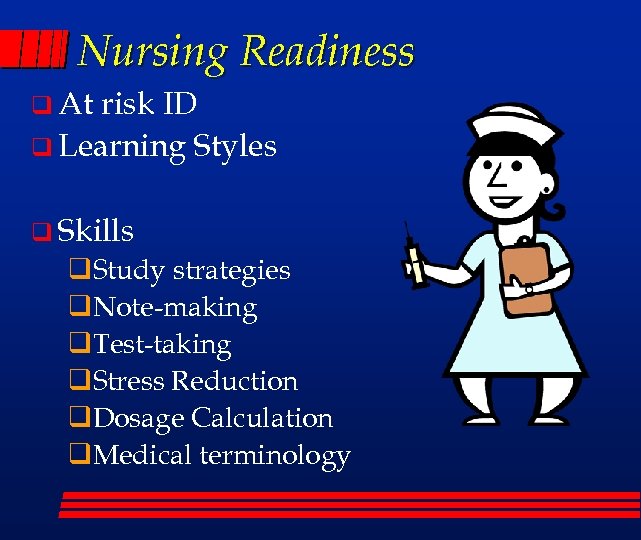 Nursing Readiness q At risk ID q Learning Styles q Skills q. Study strategies