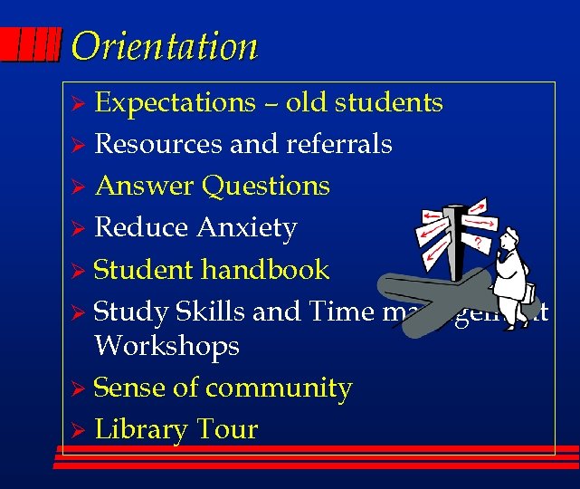 Orientation Expectations – old students Ø Resources and referrals Ø Answer Questions Ø Reduce