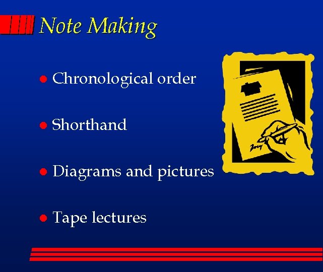 Note Making l Chronological order l Shorthand l Diagrams and pictures l Tape lectures
