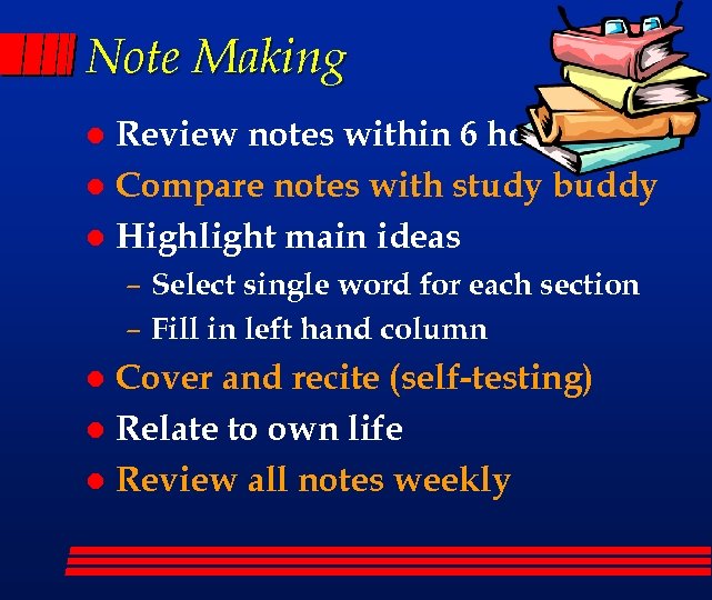 Note Making Review notes within 6 hours l Compare notes with study buddy l
