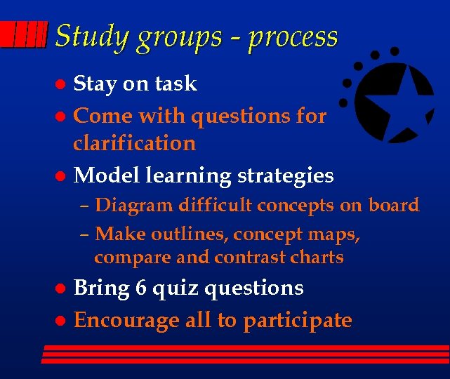 Study groups - process Stay on task l Come with questions for clarification l
