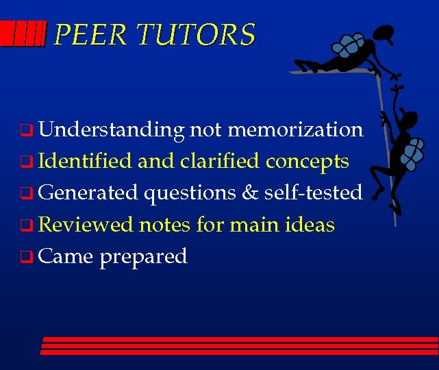 PEER TUTORS q Understanding not memorization q Identified and clarified concepts q Generated questions