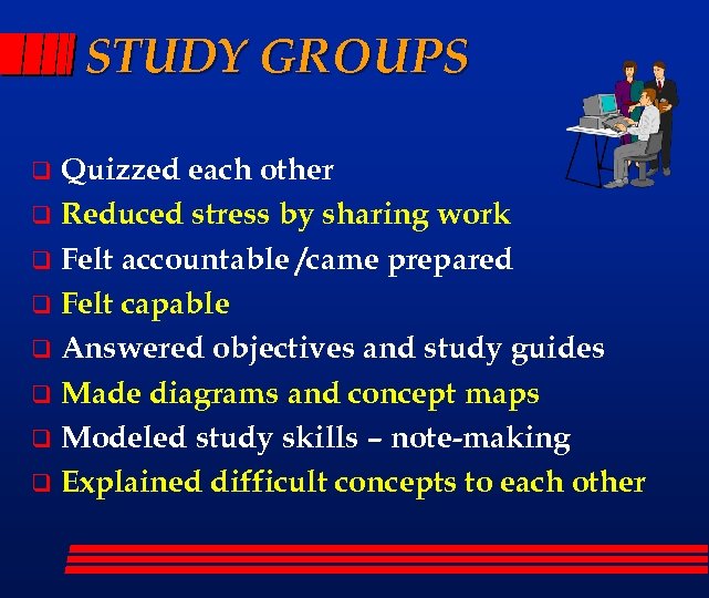 STUDY GROUPS Quizzed each other q Reduced stress by sharing work q Felt accountable