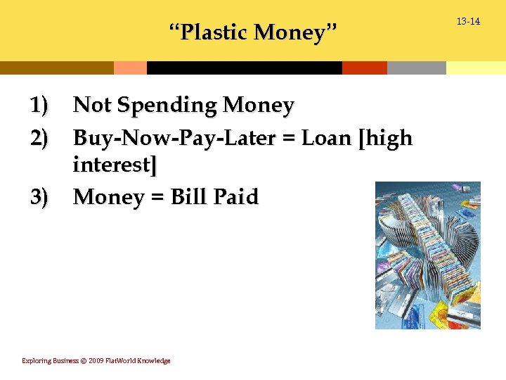 “Plastic Money” 1) Not Spending Money 2) Buy-Now-Pay-Later = Loan [high interest] 3) Money