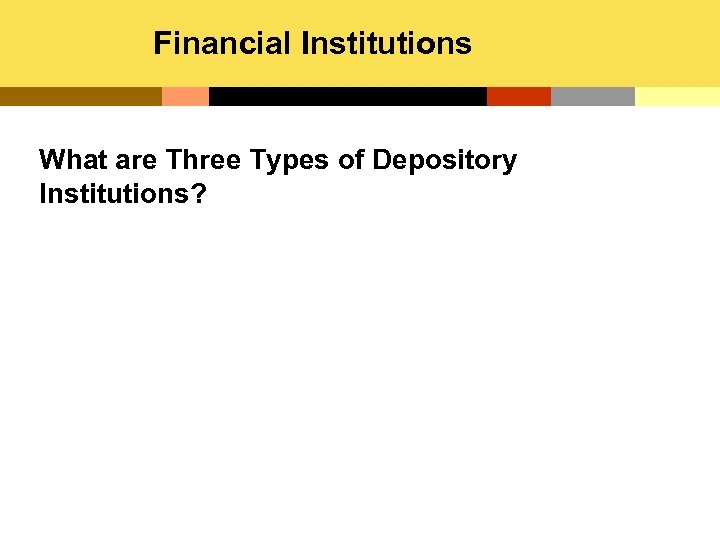 Financial Institutions What are Three Types of Depository Institutions? 
