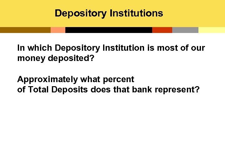 Depository Institutions In which Depository Institution is most of our money deposited? Approximately what