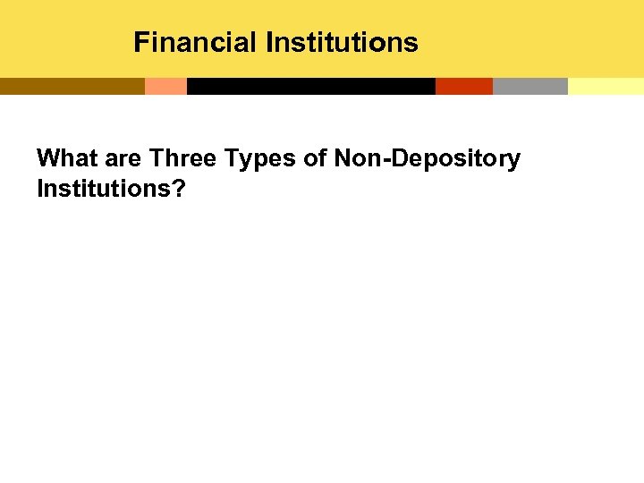 Financial Institutions What are Three Types of Non-Depository Institutions? 