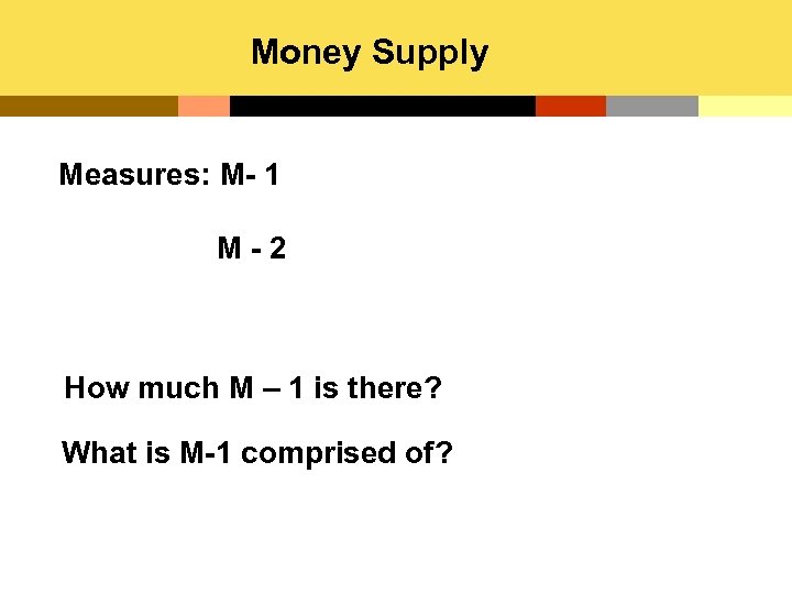 Money Supply Measures: M- 1 M-2 How much M – 1 is there? What