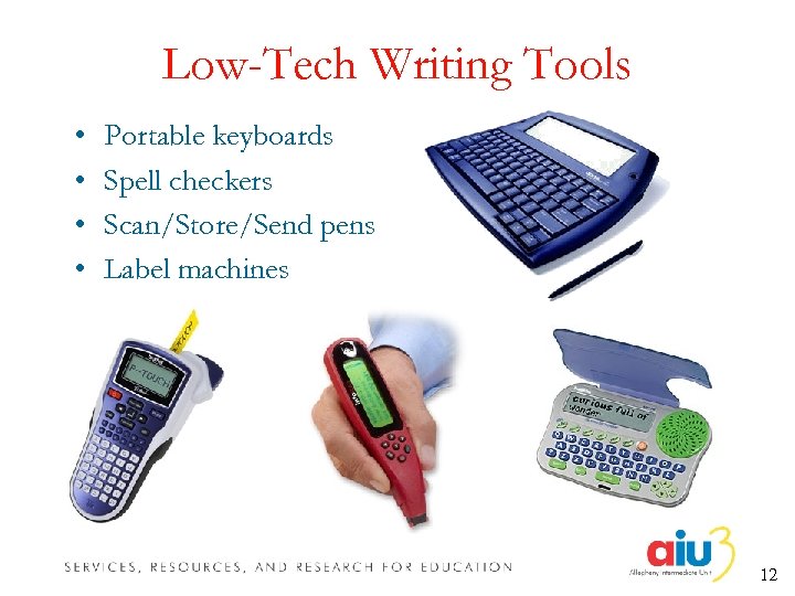 Low-Tech Writing Tools • • Portable keyboards Spell checkers Scan/Store/Send pens Label machines 12