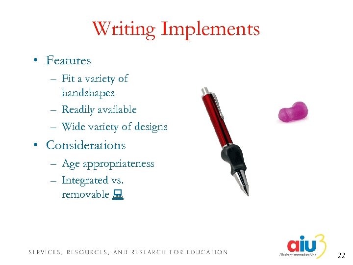 Writing Implements • Features – Fit a variety of handshapes – Readily available –
