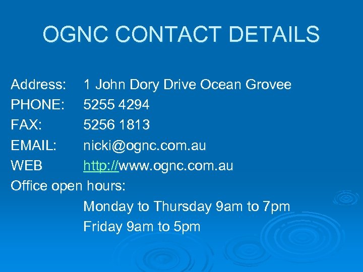 OGNC CONTACT DETAILS Address: 1 John Dory Drive Ocean Grovee PHONE: 5255 4294 FAX: