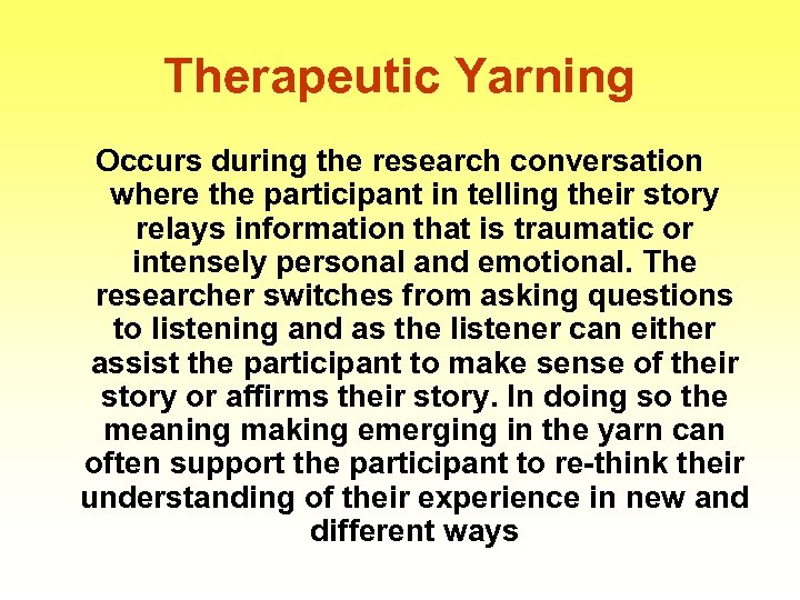 Therapeutic Yarning Occurs during the research conversation where the participant in telling their story