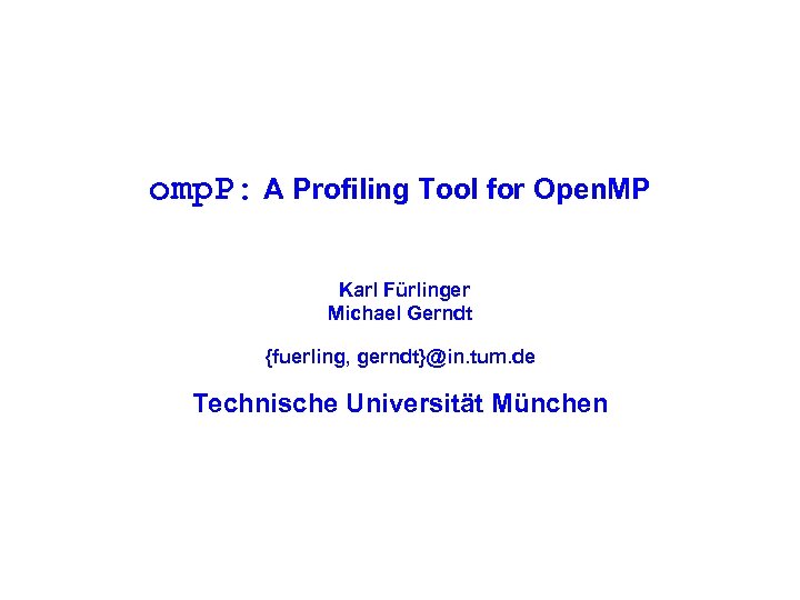 omp. P: A Profiling Tool for Open. MP Karl Fürlinger Michael Gerndt {fuerling, gerndt}@in.