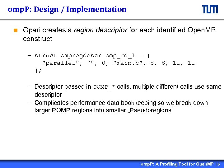 omp. P: Design / Implementation n Opari creates a region descriptor for each identified