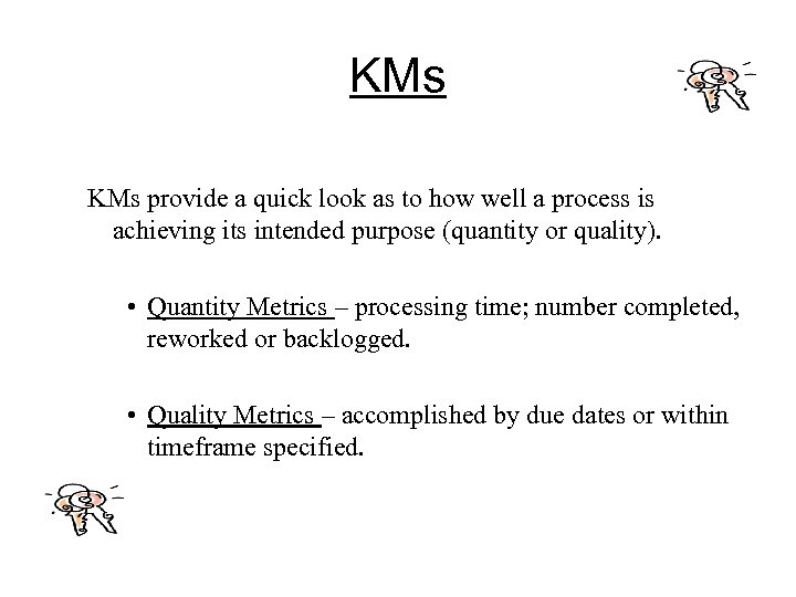 KMs provide a quick look as to how well a process is achieving its