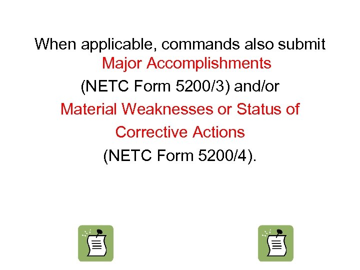 When applicable, commands also submit Major Accomplishments (NETC Form 5200/3) and/or Material Weaknesses or