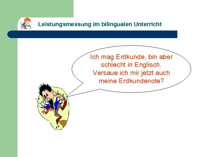 Leistungsmessung im bilingualen Unterricht Ich mag Erdkunde, bin aber schlecht in Englisch. Versaue ich