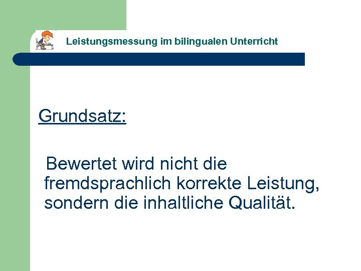 Leistungsmessung im bilingualen Unterricht Grundsatz: Bewertet wird nicht die fremdsprachlich korrekte Leistung, sondern die