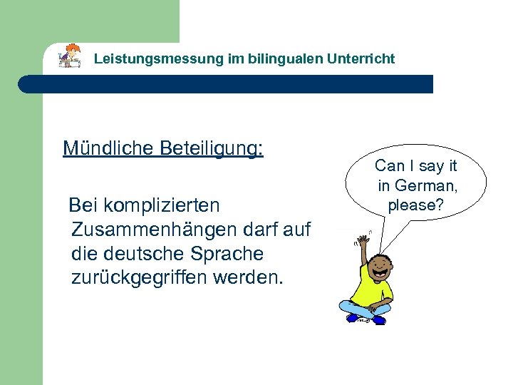 Leistungsmessung im bilingualen Unterricht Mündliche Beteiligung: Bei komplizierten Zusammenhängen darf auf die deutsche Sprache