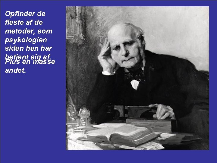 Opfinder de fleste af de metoder, som psykologien siden har betjent sig af. Plus