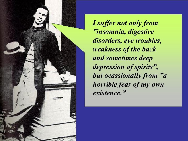 I suffer not only from ”insomnia, digestive disorders, eye troubles, weakness of the back