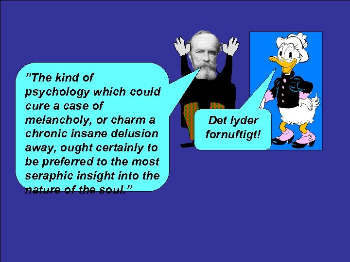 ”The kind of psychology which could cure a case of melancholy, or charm a