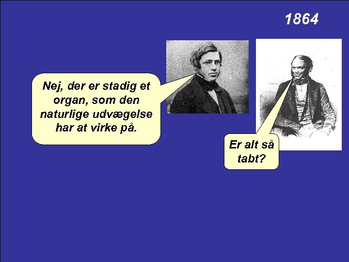 1864 Nej, der er stadig et organ, som den naturlige udvægelse har at virke