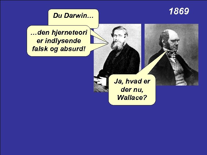 1869 Du Darwin… …den hjerneteori er indlysende falsk og absurd! Ja, hvad er der