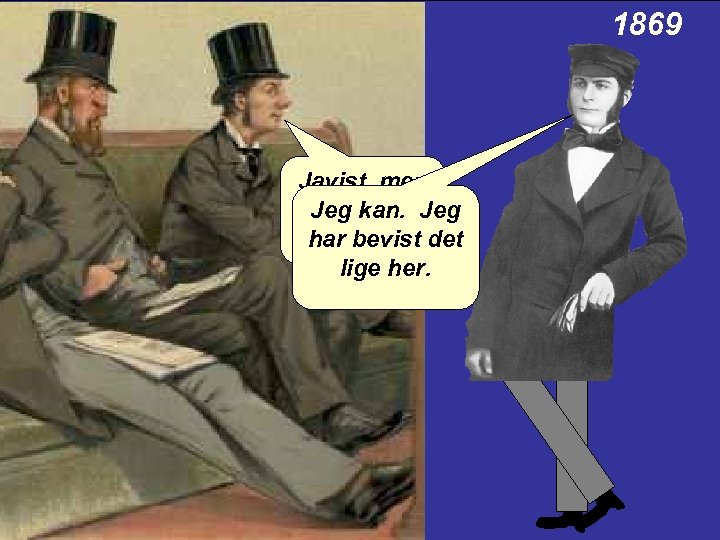 1869 Javist, men kan det Jeg kan. Jeg bevises? har bevist det lige her.