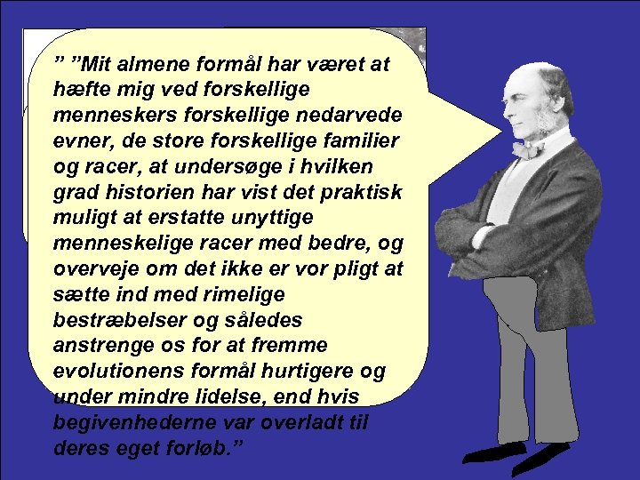 ” ”Mit almene formål har været at hæfte mig ved forskellige menneskers forskellige nedarvede