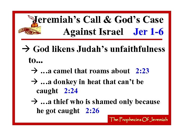 Jeremiah’s Call & God’s Case Against Israel Jer 1 -6 à God likens Judah’s