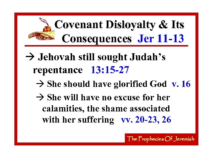Covenant Disloyalty & Its Consequences Jer 11 -13 à Jehovah still sought Judah’s repentance
