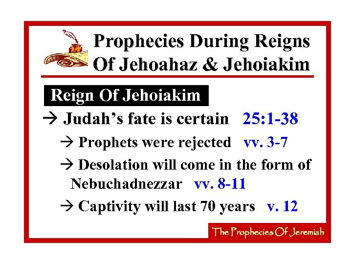 Prophecies During Reigns Of Jehoahaz & Jehoiakim Reign Of Jehoiakim à Judah’s fate is