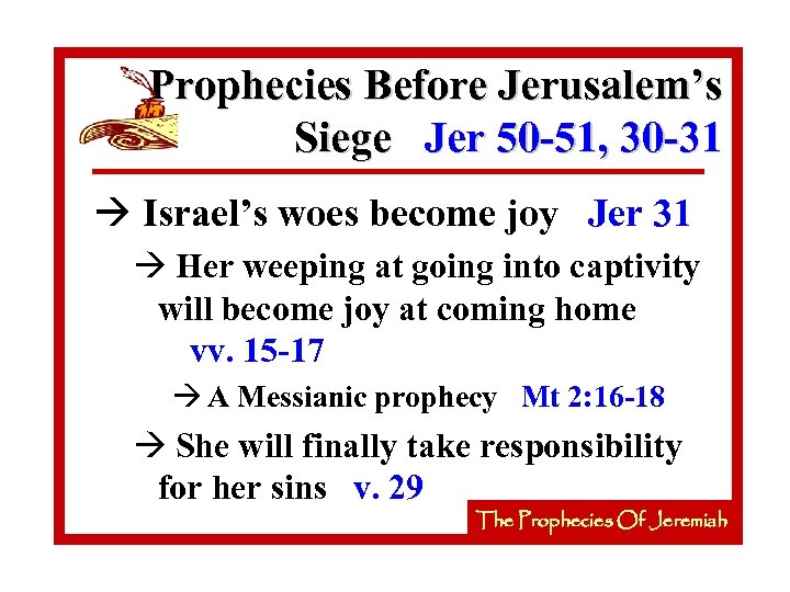 Prophecies Before Jerusalem’s Siege Jer 50 -51, 30 -31 à Israel’s woes become joy