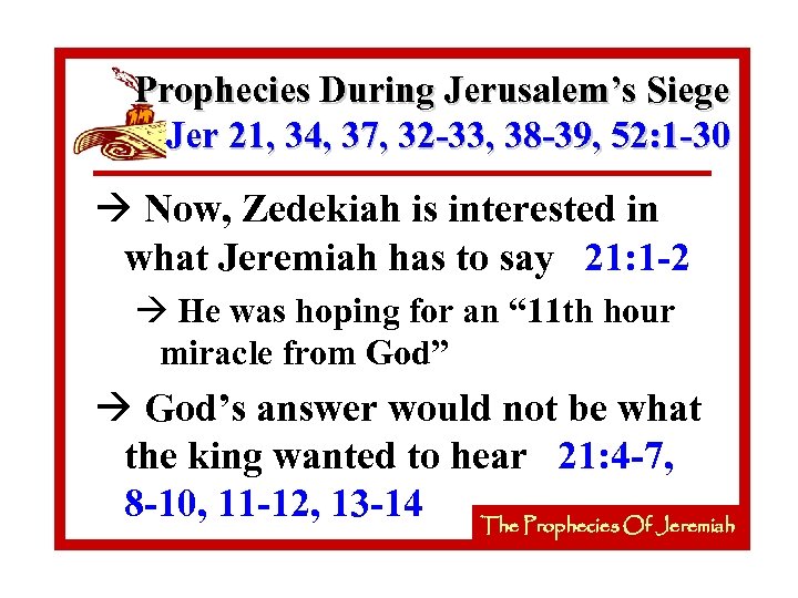 Prophecies During Jerusalem’s Siege Jer 21, 34, 37, 32 -33, 38 -39, 52: 1