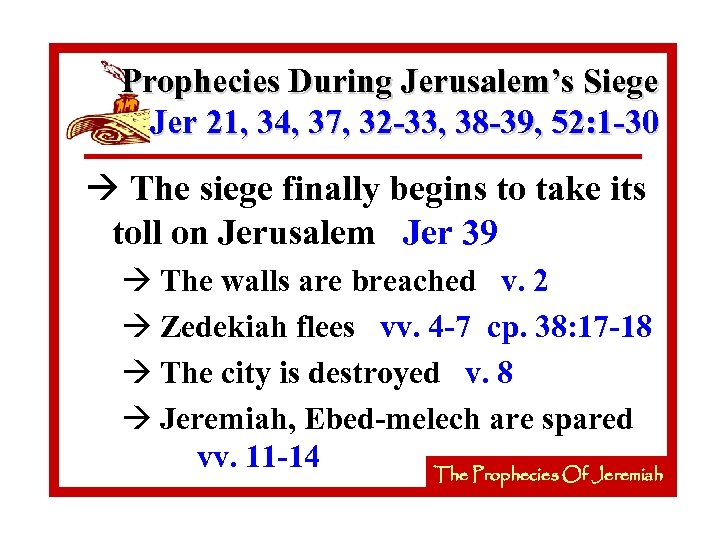 Prophecies During Jerusalem’s Siege Jer 21, 34, 37, 32 -33, 38 -39, 52: 1