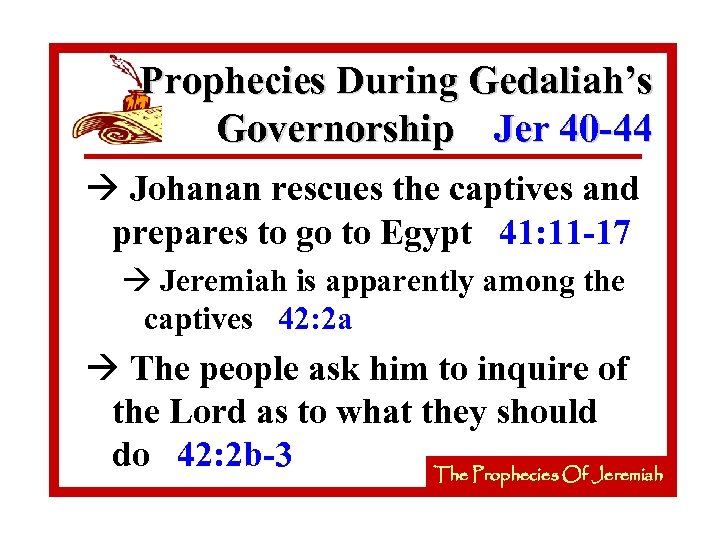 Prophecies During Gedaliah’s Governorship Jer 40 -44 à Johanan rescues the captives and prepares