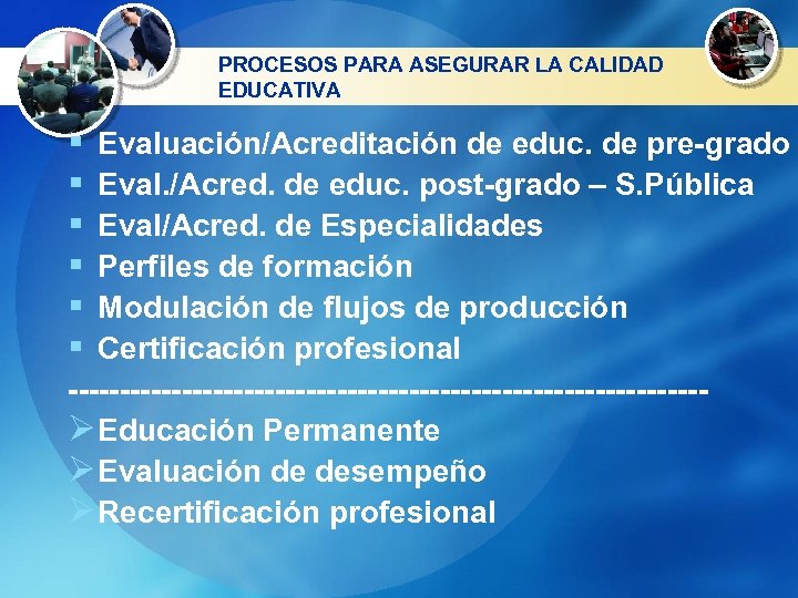 PROCESOS PARA ASEGURAR LA CALIDAD EDUCATIVA § § § Evaluación/Acreditación de educ. de pre-grado